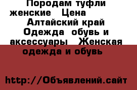 Породам туфли женские › Цена ­ 1 000 - Алтайский край Одежда, обувь и аксессуары » Женская одежда и обувь   